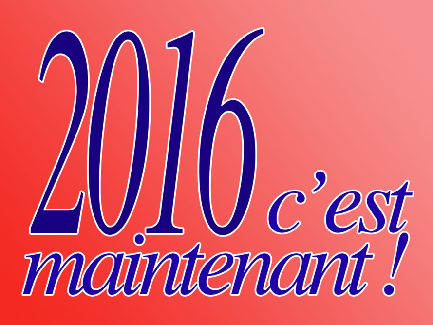 2016 c'est maintenant ! 2016 c'est maintenant !