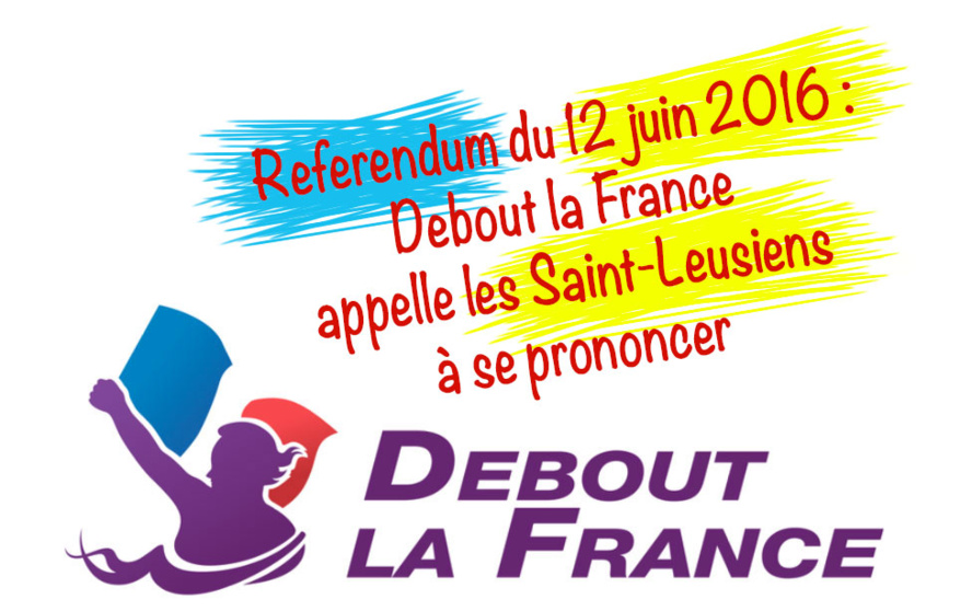 Référendum du 12 juin 2016 : Debout la France appelle les Saint-Leusiens à se prononcer Référendum du 12 juin 2016 : Debout la France appelle les Saint-Leusiens à se prononcer