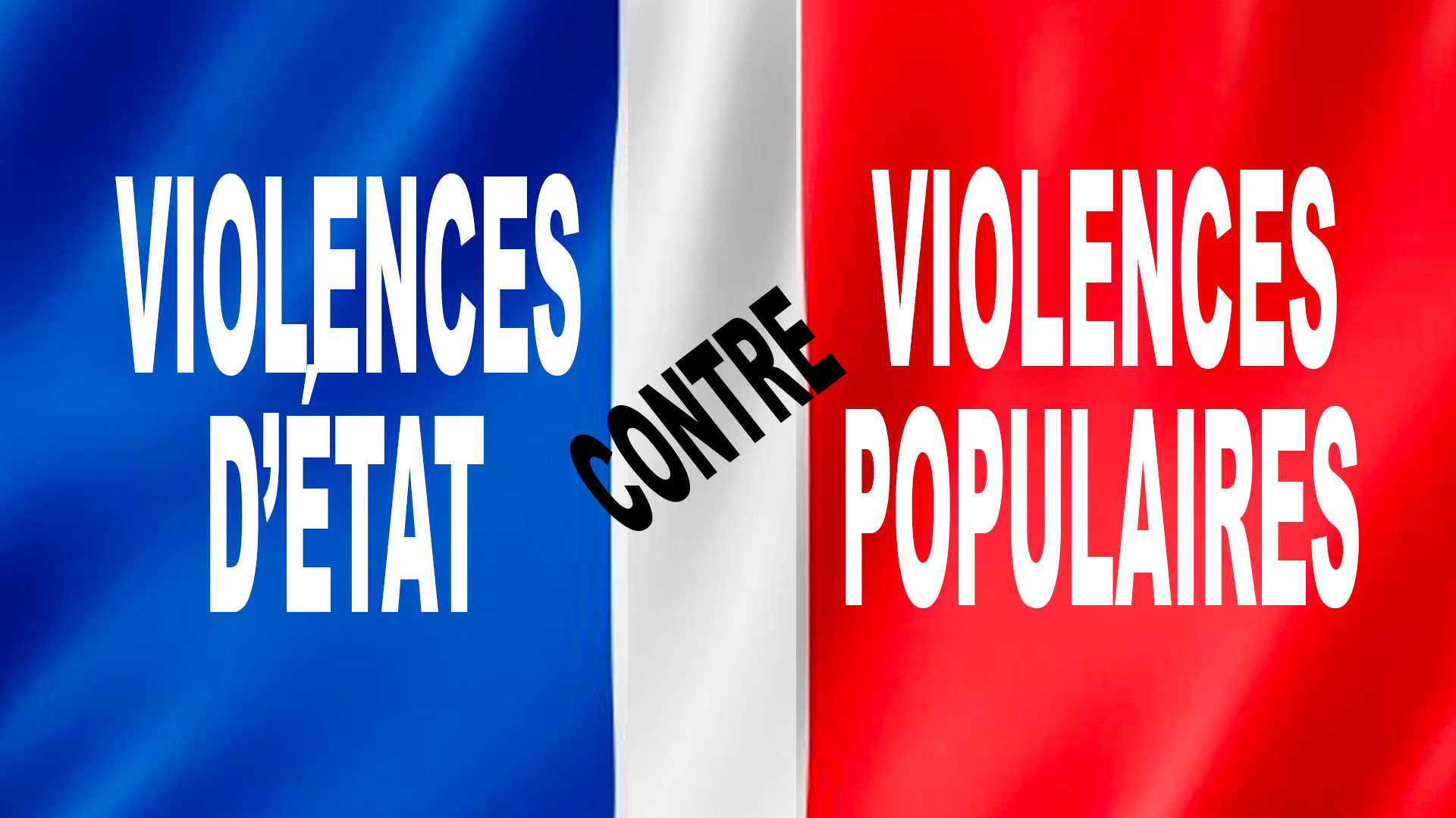 ​ “VIOLENCE POPULAIRE, CONTRE VIOLENCE D’ETAT”