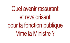 Quel avenir rassurant et revalorisant pour la fonction publique Mme la Ministre ?